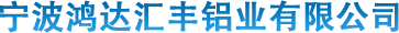 寧波鴻達匯豐鋁業(yè)有限公司